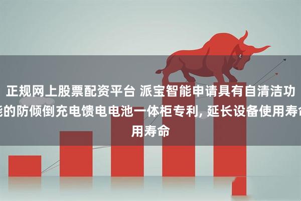 正规网上股票配资平台 派宝智能申请具有自清洁功能的防倾倒充电馈电电池一体柜专利, 延长设备使用寿命