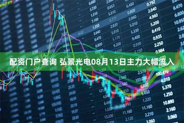 配资门户查询 弘景光电08月13日主力大幅流入